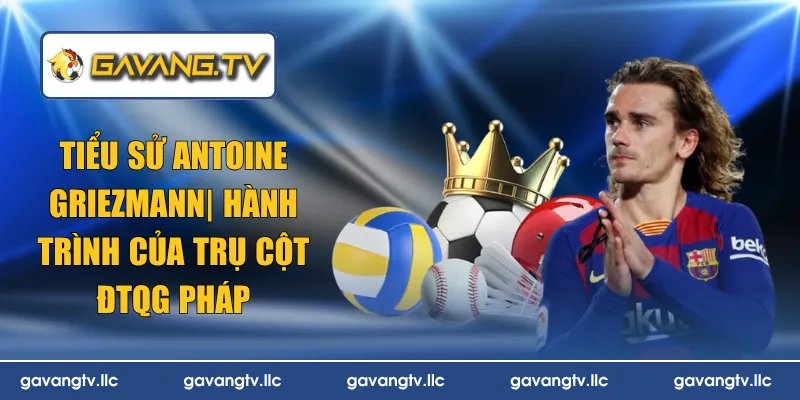 Tiểu Sử Antoine Griezmann | Hành Trình Của Trụ Cột ĐTQG Pháp